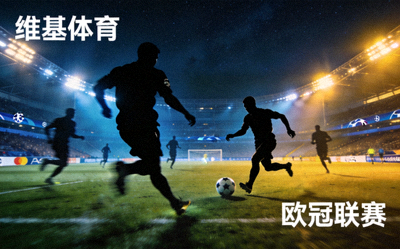 维基体育欧冠联赛夜间比赛场景，球场灯光与球员剪影